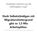 Plakat von Informationen für Deutschland: These: "Ausländer nehmen uns die Arbeitsplätze weg?" Fakt: Dank Selbstständigen mit Migrationshintergrund gibt es 1,3 Millionen Arbeitsplätze.